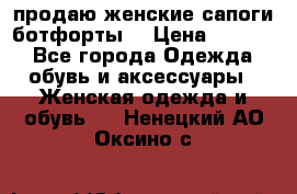 продаю женские сапоги-ботфорты. › Цена ­ 2 300 - Все города Одежда, обувь и аксессуары » Женская одежда и обувь   . Ненецкий АО,Оксино с.